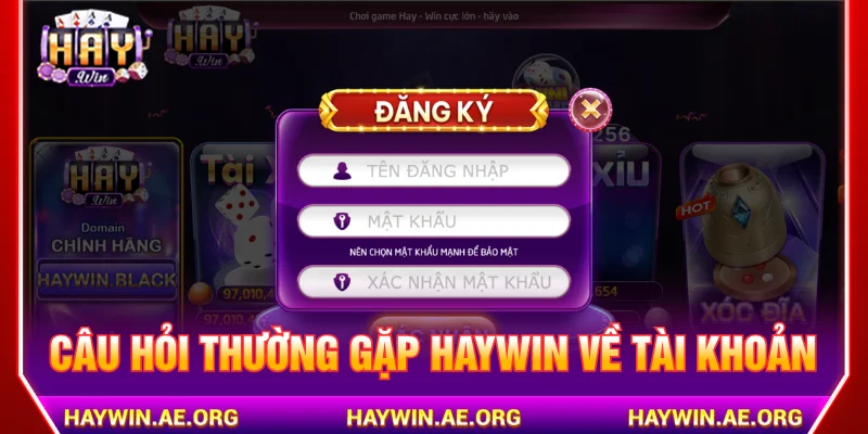 Câu hỏi thường gặp HAYWIN về tài khoản