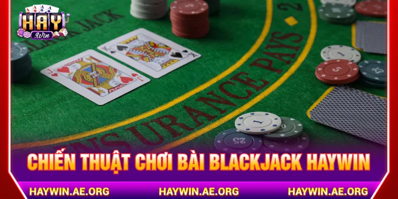 Chơi bài blackjack Haywin hiệu quả hơn với các chiến thuật