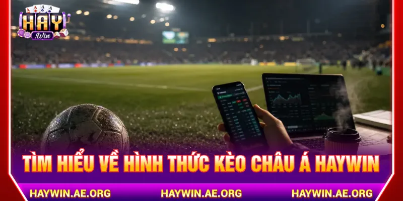 Kèo Châu Á Haywin dựa vào đội cửa trên dưới theo mức chấp