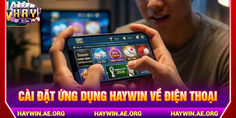 Tải app HAYWIN giúp truy cập mượt mà hơn