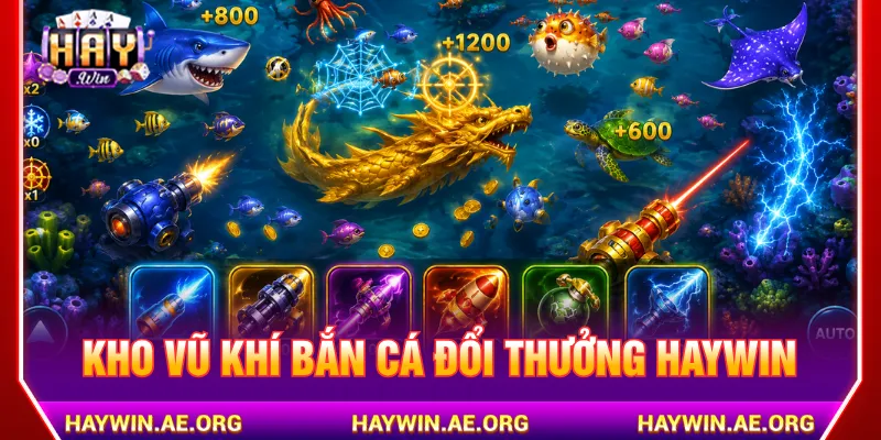 Vũ khí bắn cá đổi thưởng Haywin nâng cấp đa dạng